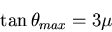 \begin{displaymath}\tan\theta_{max}=3\mu\end{displaymath}
