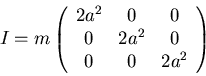 \begin{displaymath}I=m\left(\begin{array}{ccc}
2a^2&0&0\\
0&2a^2&0\\
0&0&2a^2\\
\end{array}\right)\end{displaymath}
