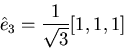 \begin{displaymath}\hat{e}_3=\frac{1}{\sqrt{3}}[1,1,1]\end{displaymath}