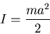 \begin{displaymath}I=\frac{ma^2}{2}\end{displaymath}