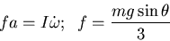 \begin{displaymath}fa=I\dot{\omega};\;\;f=\frac{mg\sin\theta}{3}\end{displaymath}