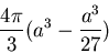 \begin{displaymath}\frac{4\pi}{3}(a^3-\frac{a^3}{27})\end{displaymath}