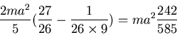 \begin{displaymath}\frac{2ma^2}{5}(\frac{27}{26}-\frac{1}{26\times 9})=ma^2\frac{242}{585}\end{displaymath}