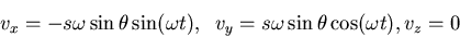 \begin{displaymath}v_x=-s\omega\sin\theta\sin(\omega t),\;\;v_y=s\omega\sin\theta\cos(\omega t),v_z=0\end{displaymath}