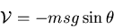 \begin{displaymath}{\cal V}=-msg\sin{\theta}\end{displaymath}