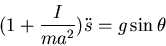 \begin{displaymath}(1+\frac{I}{ma^2})\ddot{s}=g\sin\theta\end{displaymath}