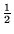 $\frac{1}{2}$