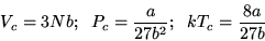 \begin{displaymath}V_c=3Nb;\;\;P_c=\frac{a}{27b^2};\;\;kT_c=\frac{8a}{27b}\end{displaymath}