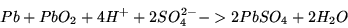 \begin{displaymath}Pb+PbO_2+4H^++2SO_4^{2-}->2PbSO_4+2H_2O\end{displaymath}