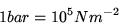\begin{displaymath}1 bar=10^5 Nm^{-2}\end{displaymath}