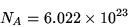 \begin{displaymath}N_A=6.022\times10^{23}\end{displaymath}