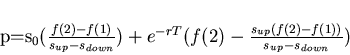 \begin{displaymath}
\large {p=s_{0}({{f(2)-f(1)}\over{s_{up}-s_{down}}})+e^{-rT}(f(2)-{{s_{up}(f(2)-f(1))}\over {s_{up}-s_{down}}})}
\end{displaymath}