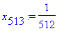 x[513] := 1/512