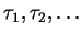 $\tau_{1},\tau_{2},\ldots$