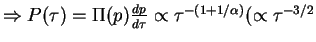 $\Rightarrow P(\tau)=\Pi(p)\frac{dp}{d\tau}\propto \tau^{-(1+1/\alpha)}(\propto\tau^{-3/2}$