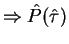 $\Rightarrow \hat{P}(\hat{\tau})$