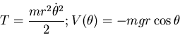 \begin{displaymath}T=\frac{mr^2\dot{\theta}^2}{2}; V(\theta)=-mgr\cos\theta\end{displaymath}