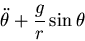 \begin{displaymath}\ddot{\theta}+\frac{g}{r}\sin\theta\end{displaymath}