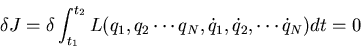 \begin{displaymath}\delta J=\delta\int_{t_1}^{t_2}L(q_1,q_2\cdots q_N,\dot{q}_1,\dot{q}_2,\cdots\dot{q}_N)dt=0\end{displaymath}
