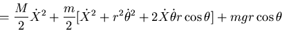 \begin{displaymath}=\frac{M}{2}\dot{X}^2+\frac{m}{2}[\dot{X}^2+r^2\dot{\theta}^2
+2\dot{X}\dot{\theta}r\cos\theta]+mgr\cos\theta\end{displaymath}