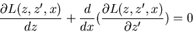 \begin{displaymath}\frac{\partial L(z,z^\prime,x)}{dz}+
\frac{d}{d x}(\frac{\partial L(z,z^\prime,x)}{\partial z^\prime})=0\end{displaymath}