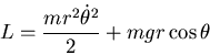 \begin{displaymath}L=\frac{mr^2\dot{\theta}^2}{2}+mgr\cos\theta\end{displaymath}