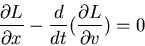 \begin{displaymath}\frac{\partial L}{\partial x}-\frac{d}{dt}(\frac{\partial L}{\partial v})=0\end{displaymath}