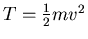 $T=\frac{1}{2}mv^2$