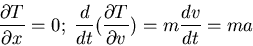 \begin{displaymath}\frac{\partial T}{\partial x}=0;\;\frac{d}{dt}(\frac{\partial T}{\partial v})=m\frac{dv}{dt}=ma\end{displaymath}