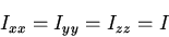 \begin{displaymath}I_{xx}=I_{yy}=I_{zz}=I\end{displaymath}