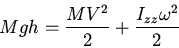 \begin{displaymath}Mgh=\frac{MV^2}{2}+\frac{I_{zz}\omega^2}{2}\end{displaymath}