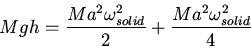 \begin{displaymath}Mgh=\frac{Ma^2\omega_{solid}^2}{2}+\frac{Ma^2\omega_{solid}^2}{4}\end{displaymath}