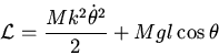 \begin{displaymath}{\cal L}=\frac{Mk^2\dot{\theta}^2}{2}+Mgl\cos\theta\end{displaymath}