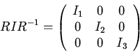\begin{displaymath}RIR^{-1}=\left(\begin{array}{ccc}
I_1&0&0\\
0&I_2&0\\
0&0&I_3\\
\end{array}\right)\end{displaymath}