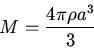 \begin{displaymath}M=\frac{4\pi\rho a^3}{3}\end{displaymath}