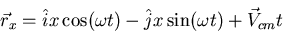 \begin{displaymath}\vec{r}_x=\hat{i}x\cos(\omega t)-\hat{j}x\sin(\omega t)+\vec{V}_{cm}t\end{displaymath}