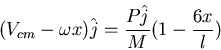 \begin{displaymath}(V_{cm}-\omega x)\hat{j}=\frac{P\hat{j}}{M}(1-\frac{6x}{l})\end{displaymath}