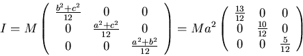 \begin{displaymath}I=M\left(\begin{array}{ccc}
\frac{b^2+c^2}{12}&0&0\\
0&\fr...
...
0&\frac{10}{12}&0\\
0&0&\frac{5}{12}\\
\end{array}\right)\end{displaymath}