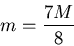 \begin{displaymath}m=\frac{7M}{8}\end{displaymath}