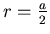 $r=\frac{a}{2}$