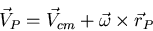 \begin{displaymath}\vec{V}_P=\vec{V}_{cm}+\vec\omega\times\vec{r}_P\end{displaymath}
